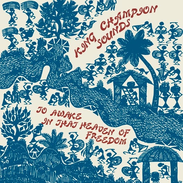 King Champion Sounds - To Awake In That Heaven Of Freedom (3 LP)