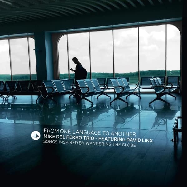 Mike Del Ferro Trio Featuring David Linx - From One Language To Another - Songs Inspired By Wandering The Globe (Feat. David Linx) (CD)