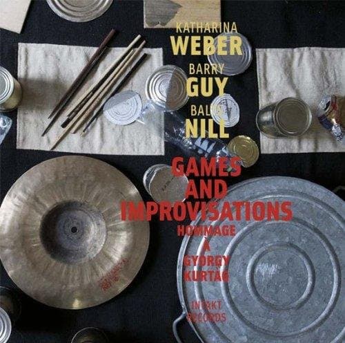 Katharina Weber, Barry Guy, Balts Nill - Games And Improvisations: Hommage À György Kurtág (CD)