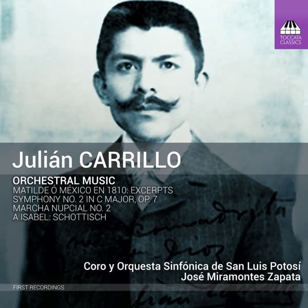 Coro de San Luis Potosi Y Orquesta Sinfónica de San Luis Potosi, José Miramontes Zapata - Carrillo: Orchestral Music: Matilde Ó México En 1810: Excerpts | Symphony No. 2 In C Major, Op. 7 | Marcha Nupcial No. 2 | A Isabel: Schottisch (CD)