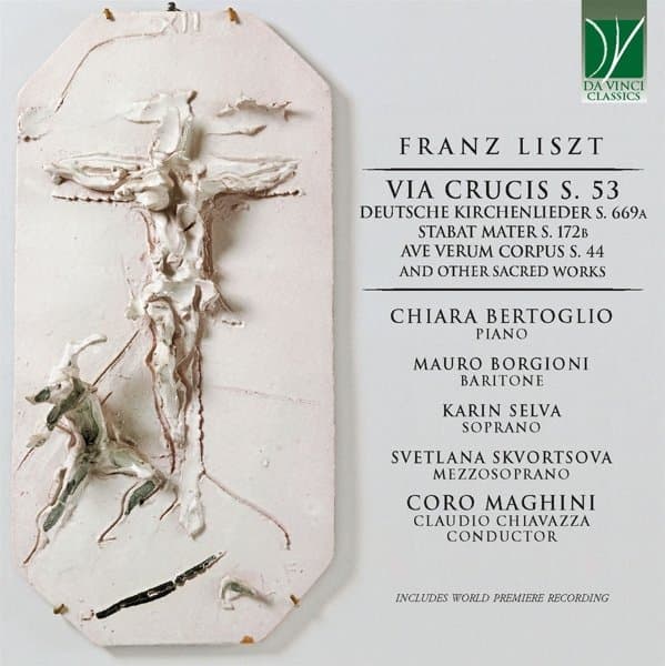 Chiara Bertoglio, Mauro Borgioni, Karin Selva, Svetlana Skvortsova, Coro Filarmonico Ruggero Maghini di Torino, Claudio Chiavazza - Liszt: Via Crucis S. 53 | Deutsche Kirchenlieder S. 669a | Stabat Mater S. 172b | Ave Verum Corpus S. 44 | And Other Sacr (