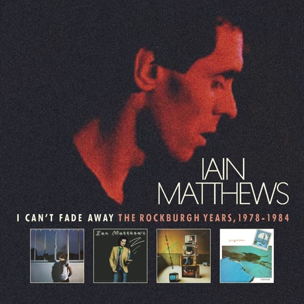 Iain Matthews - I Can't Fade Away The Rockburgh Years, 1978 - 1984 (6 CD) (Remastered)