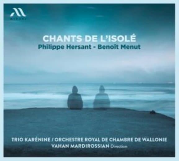 Benoît Menut, Trio Karénine & Orchestre Royal de Chambre de Wallonie, Vahan Mardirossian - Hersant: Chants De L'Isolé (CD)