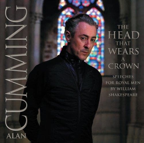 Alan Cumming - Head That Wears A Crown (speeches For Royal Men By William Shakespeare)