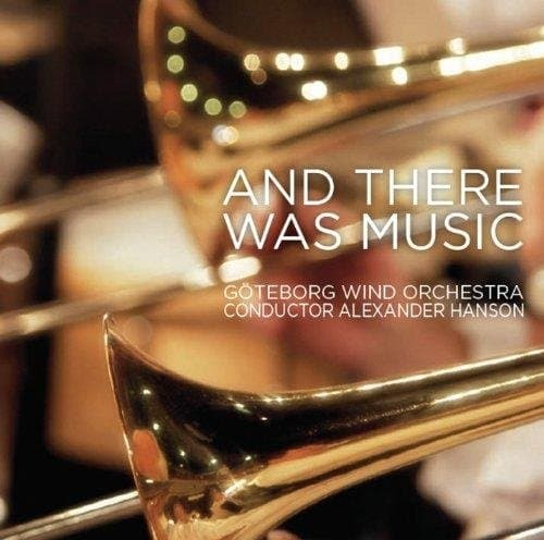 Göteborg Wind Orchestra, Alexander Hanson - And There Was Music (CD)