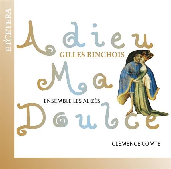 Ensemble Les Alizés, Clémence Comte - Binchois: Adieu Ma Doulce (CD)
