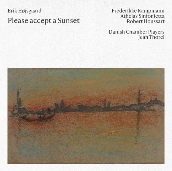 Athelas Sinfonietta, Danish Chamber Players, Frederikke Kampmann, Jean Thorel, Robert Houssart - Hojsgaard: Please Accept A Sunset | Essays | Udstillingsbillede (CD)