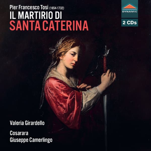 Valeria Girardello, Luca Greco, Vittoria Giacobazzi, Leopoldo Punziano, Enrico Torre, Cosarara Orchestra, Maurizio Rea, Giuseppe Camerlingo - Pier Francesco Tosi: Il Martirio Di Santa Caterina (2 CD)