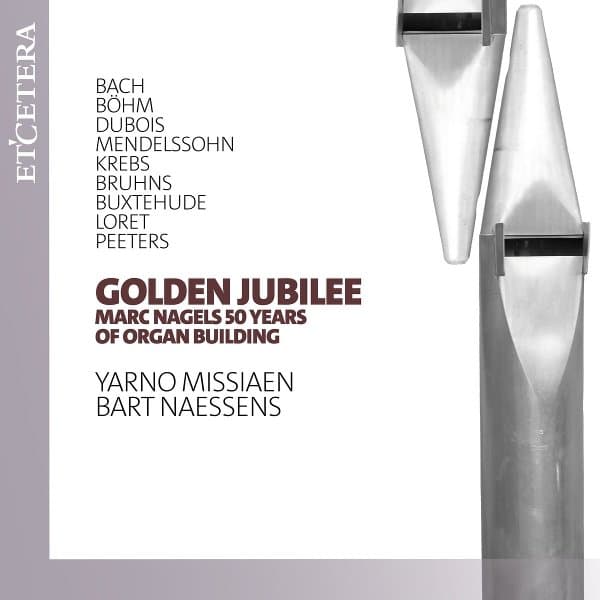 Yarno Missiaen & Bart Naessens - Golden Jubilee: Marc Nagels 50 Years Of Organ Building