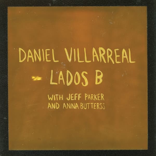 Daniel Villarreal, Jeff Parker & Anna Butterss - Lados B