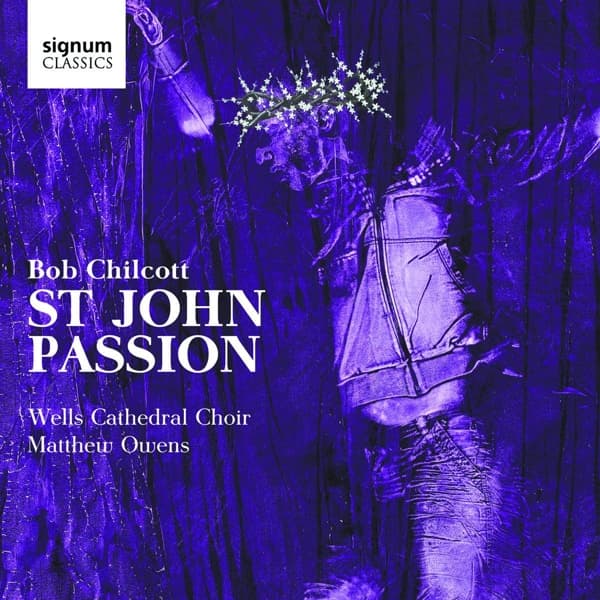 Wells Cathedral Choir, Matthew Owens - Chilcott: St John Passion (CD)
