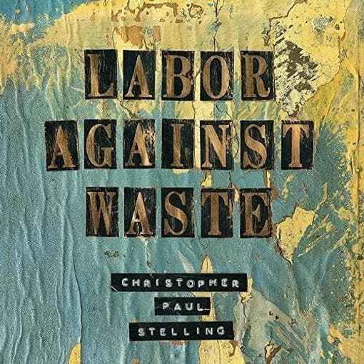 Christopher Paul Stelling - Labor Against Waste (CD)